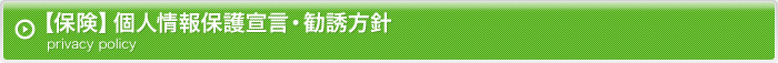 【保険】個人情報保護宣言・勧誘方針 privacy policy